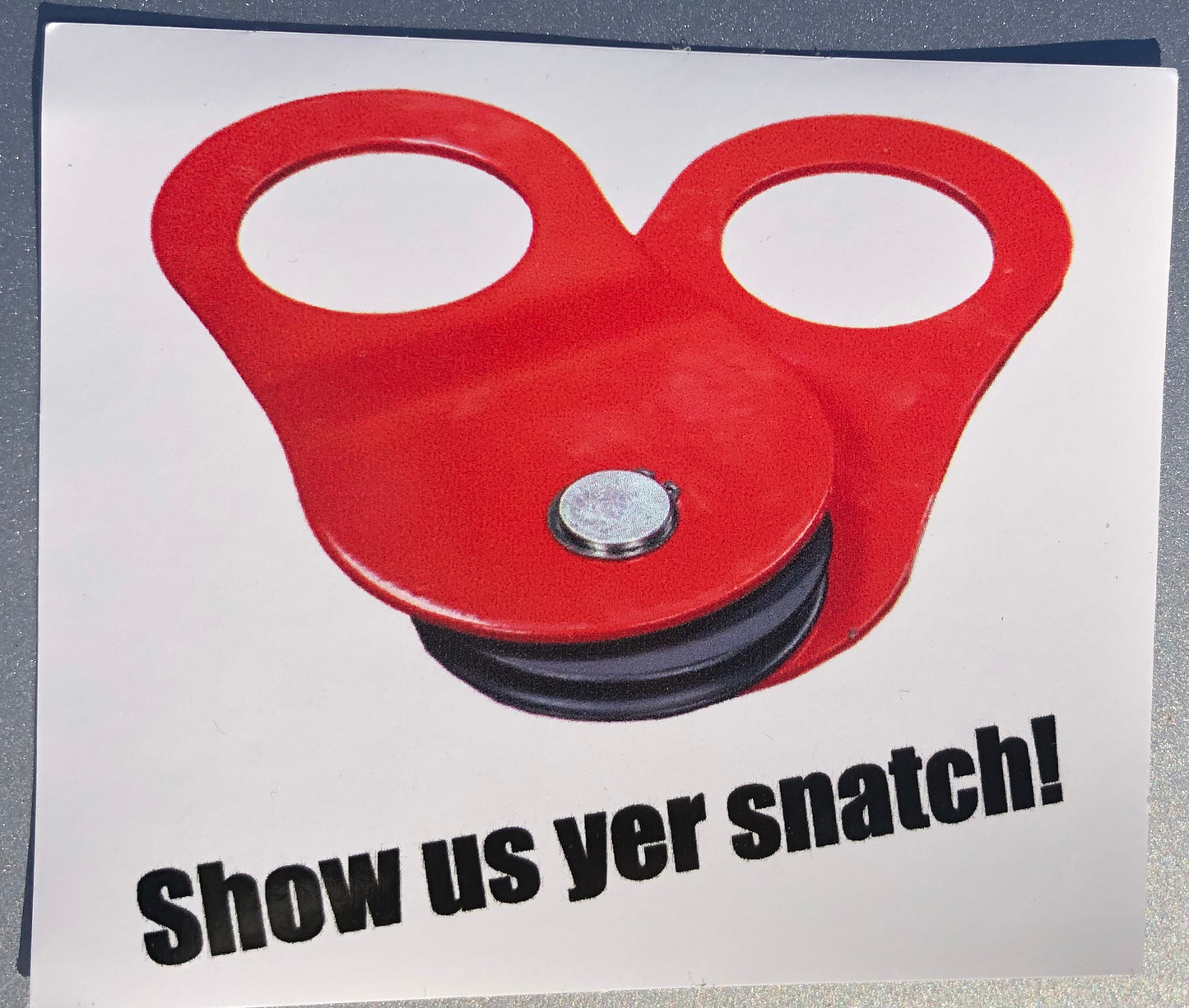 “Show us your snatch!” Car sticker.